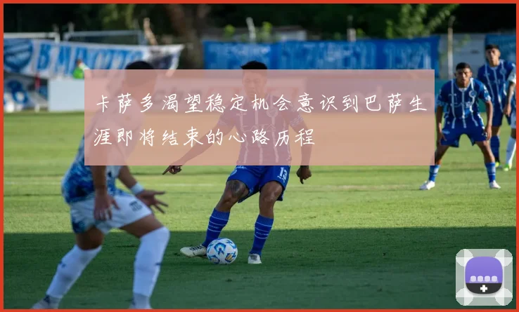 卡萨多渴望稳定机会意识到巴萨生涯即将结束的心路历程